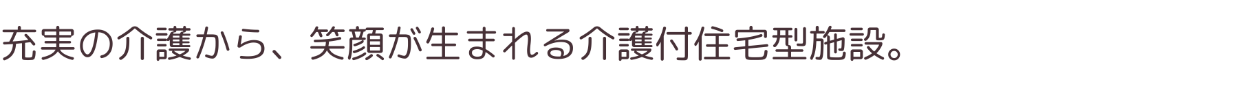 充実の介護から、笑顔が生まれる介護付住宅型施設。